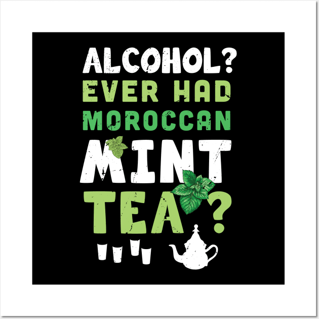 Alcohol ? ever had Moroccan mint tea ? /  tea drinking lover / moroccan tea / mint tea present Wall Art by Anodyle